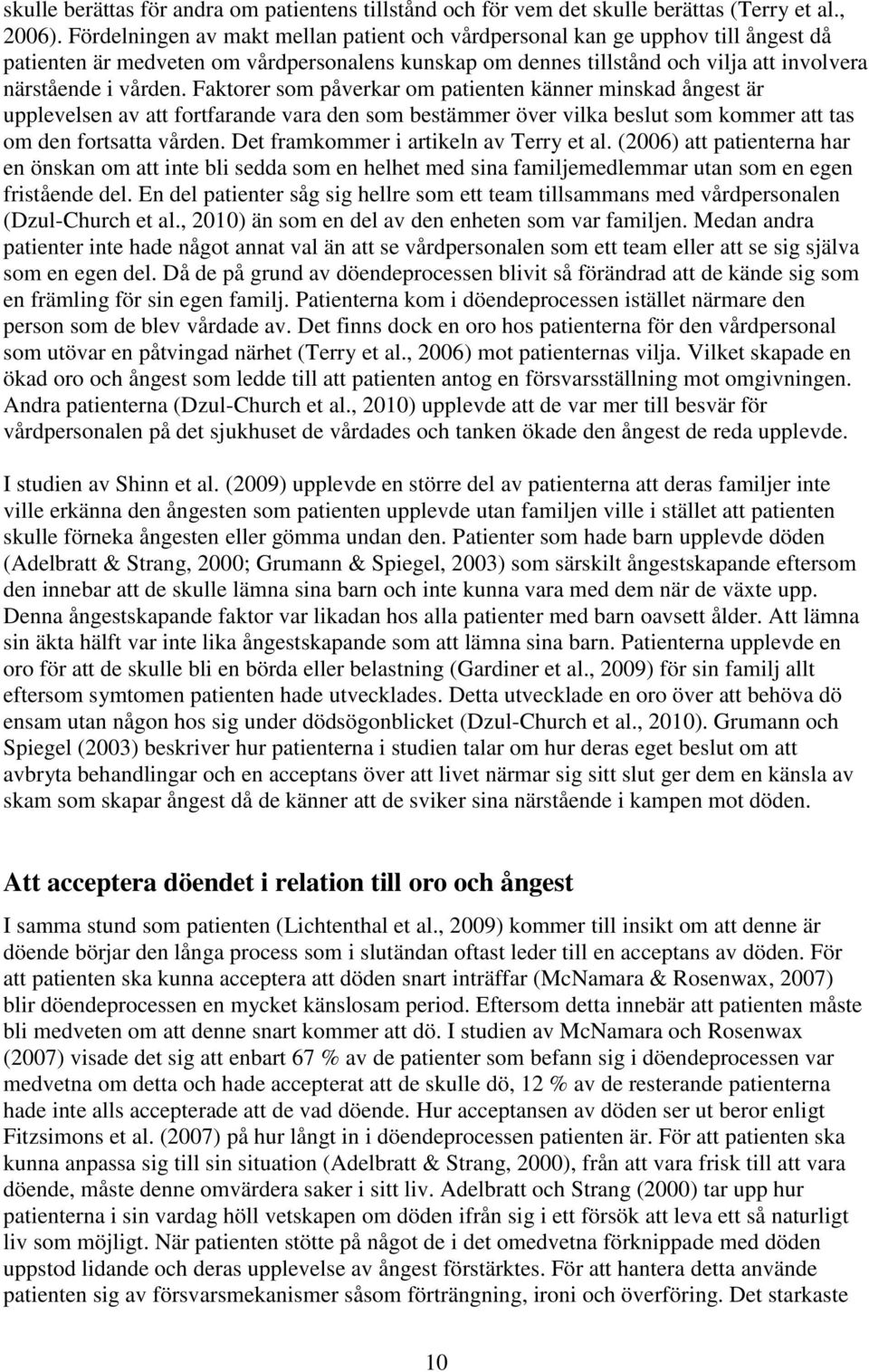 Faktorer som påverkar om patienten känner minskad ångest är upplevelsen av att fortfarande vara den som bestämmer över vilka beslut som kommer att tas om den fortsatta vården.
