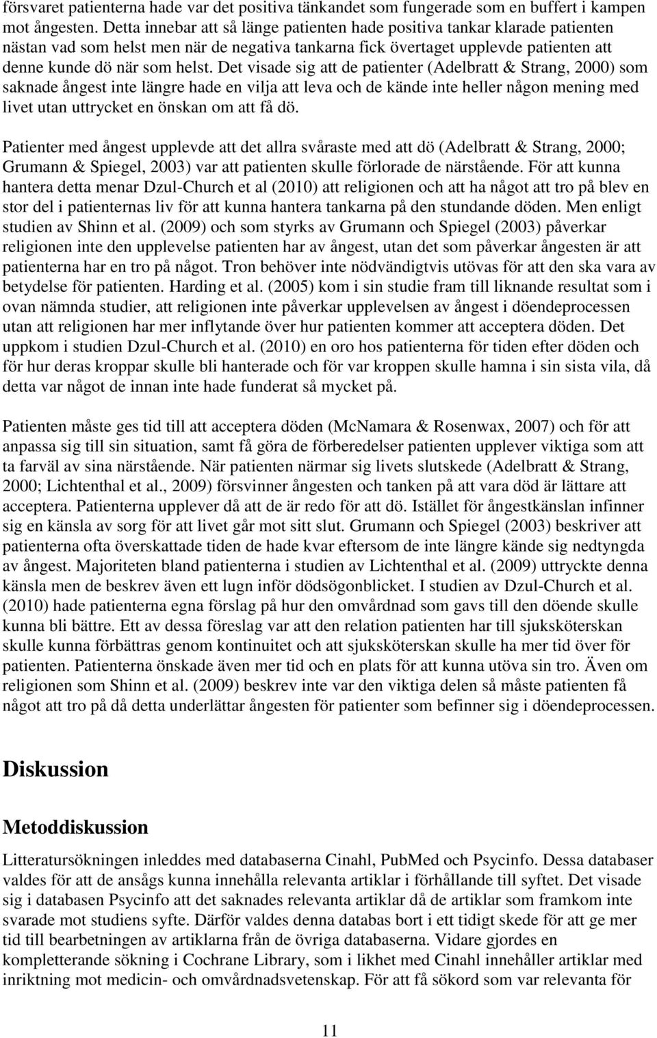 Det visade sig att de patienter (Adelbratt & Strang, 2000) som saknade ångest inte längre hade en vilja att leva och de kände inte heller någon mening med livet utan uttrycket en önskan om att få dö.