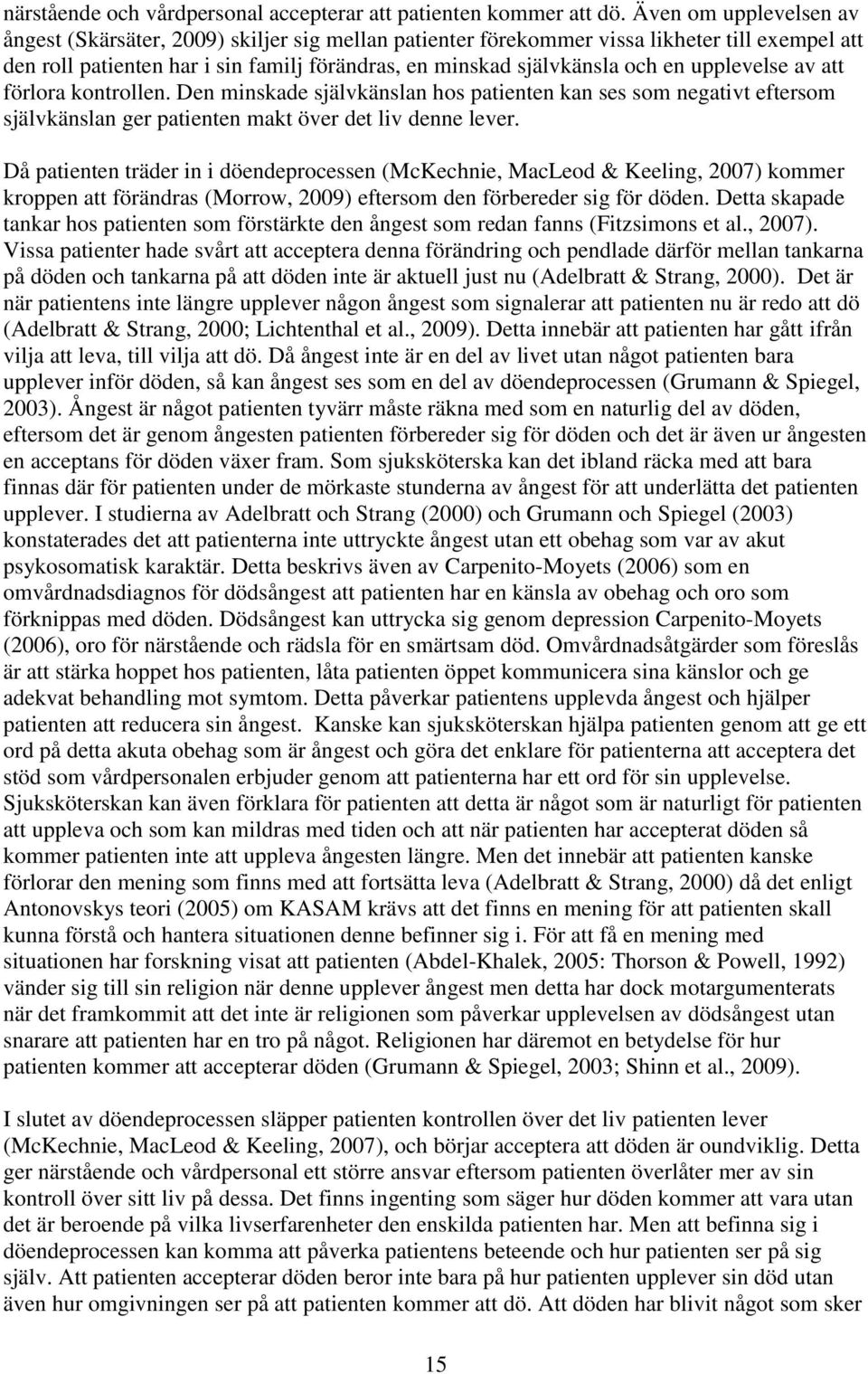 upplevelse av att förlora kontrollen. Den minskade självkänslan hos patienten kan ses som negativt eftersom självkänslan ger patienten makt över det liv denne lever.