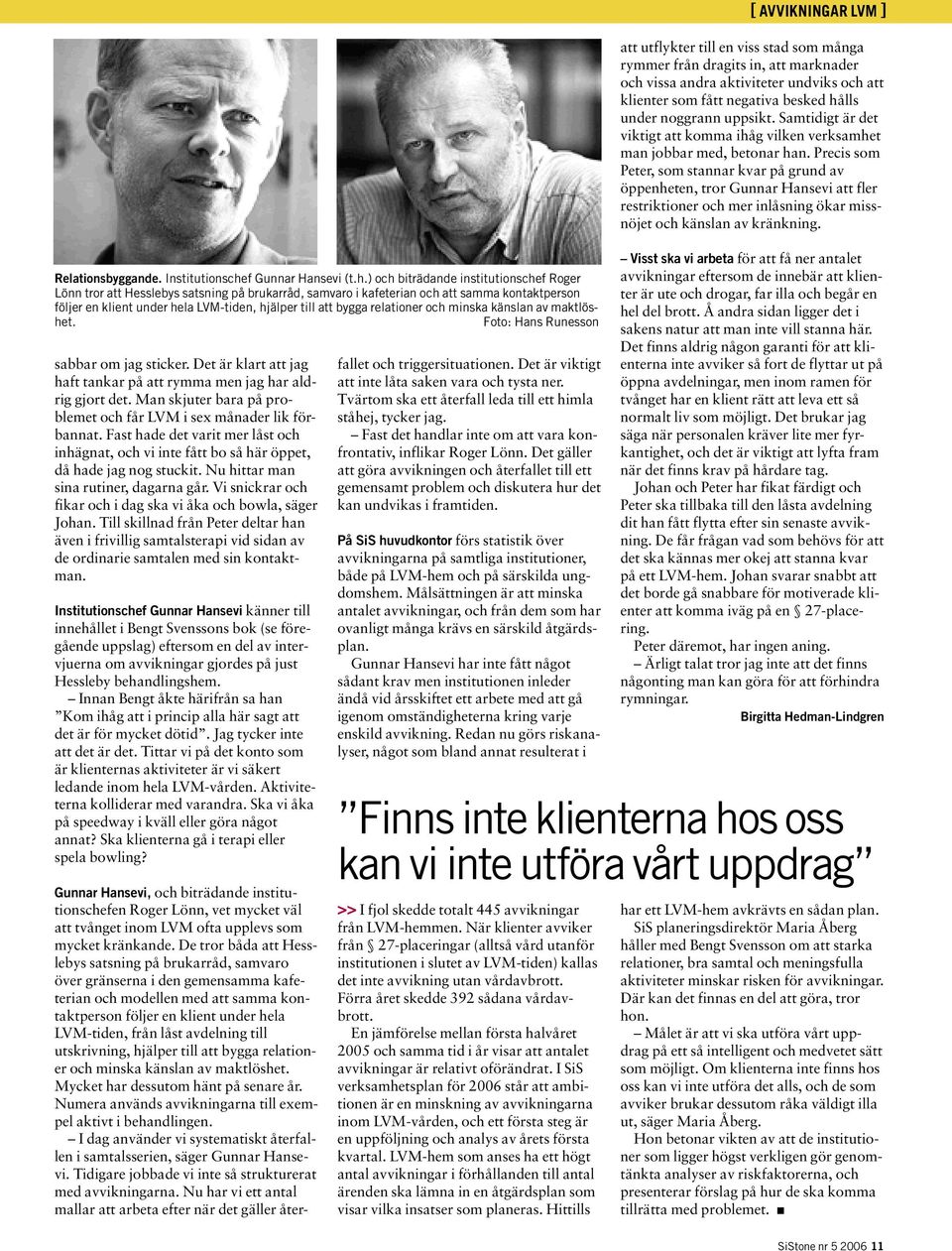 ) och biträdande institutionschef Roger Lönn tror att Hesslebys satsning på brukarråd, samvaro i kafeterian och att samma kontaktperson följer en klient under hela LVM-tiden, hjälper till att bygga