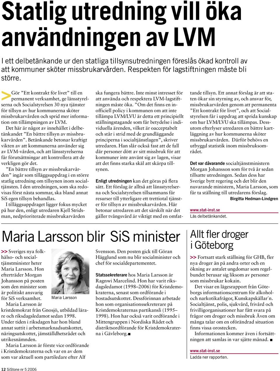 Gör Ett kontrakt för livet till en > permanent verksamhet, ge länsstyrelserna och Socialstyrelsen 30 nya tjänster för tillsyn av hur kommunerna sköter missbrukarvården och sprid mer information om