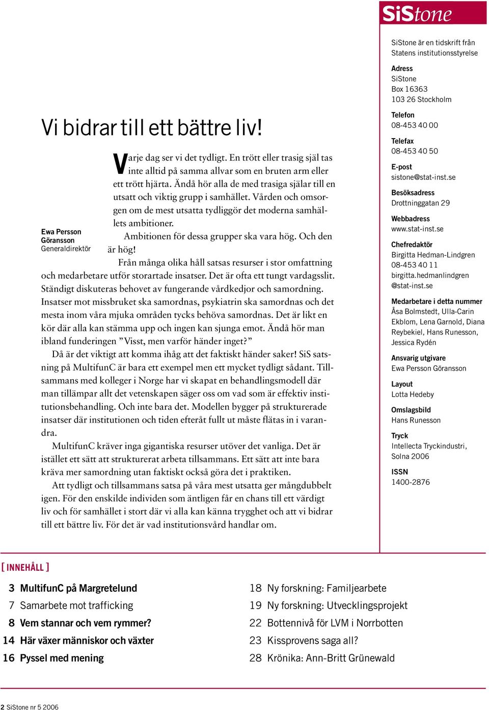 Vården och omsorgen om de mest utsatta tydliggör det moderna samhällets ambitioner. Ambitionen för dessa grupper ska vara hög. Och den är hög!