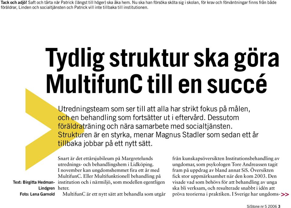 Tydlig struktur ska göra MultifunC till en succé Utredningsteam som ser till att alla har strikt fokus på målen, och en behandling som fortsätter ut i eftervård.
