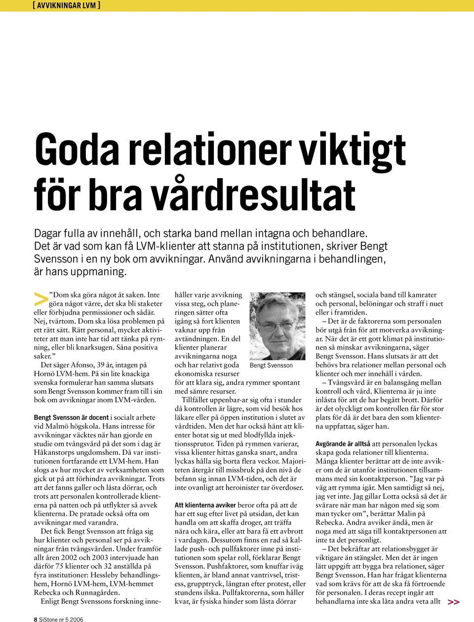 Inte > göra något värre, det ska bli staketer eller förbjudna permissioner och sådär. Nej, tvärtom. Dom ska lösa problemen på ett rätt sätt.