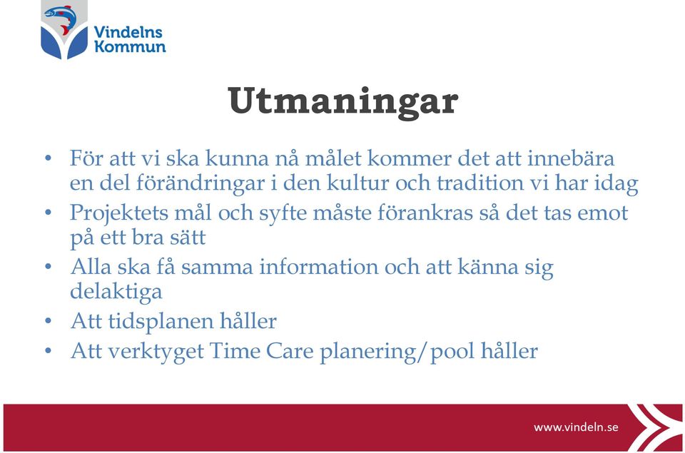 måste förankras så det tas emot på ett bra sätt Alla ska få samma information