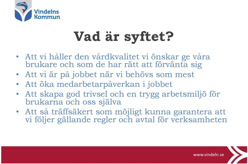 sig Att vi är på jobbet när vi behövs som mest Att öka medarbetarpåverkan i jobbet Att