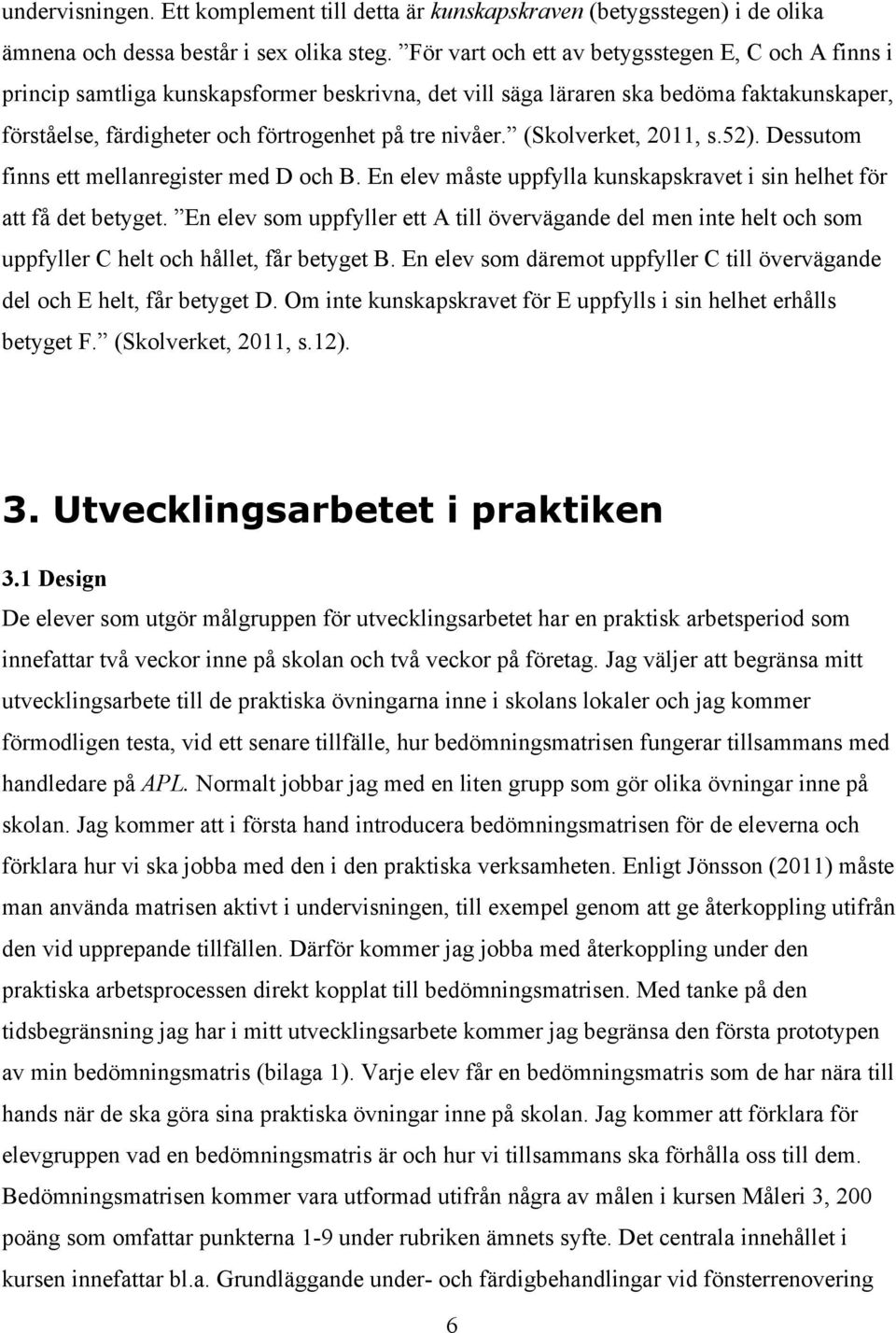 (Skolverket, 2011, s.52). Dessutom finns ett mellanregister med D och B. En elev måste uppfylla kunskapskravet i sin helhet för att få det betyget.