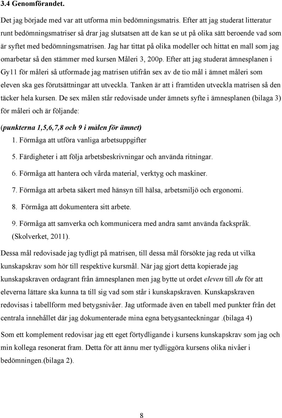 Jag har tittat på olika modeller och hittat en mall som jag omarbetar så den stämmer med kursen Måleri 3, 200p.
