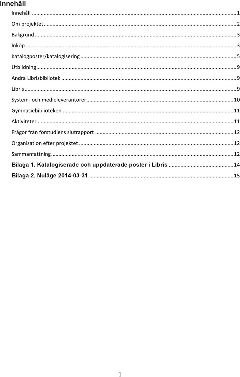 .. 10 Gymnasiebiblioteken... 11 Aktiviteter... 11 Frågor från förstudiens slutrapport.