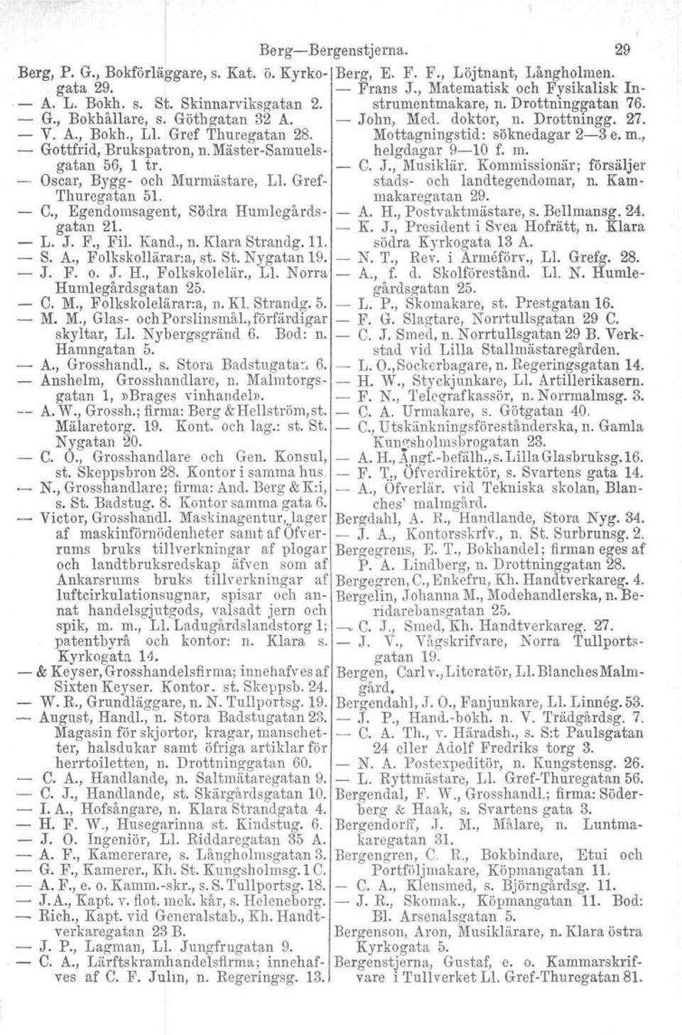 , Gottfrid, Brukspatron, n.mästersamuels helgdagar 910 f. m. gatan 56, l tro C. J., Musiklär. Kommissionär; försäljer Oscar, Bygg och Murmästare, Ll. Gref stads och landtegendomar, n.