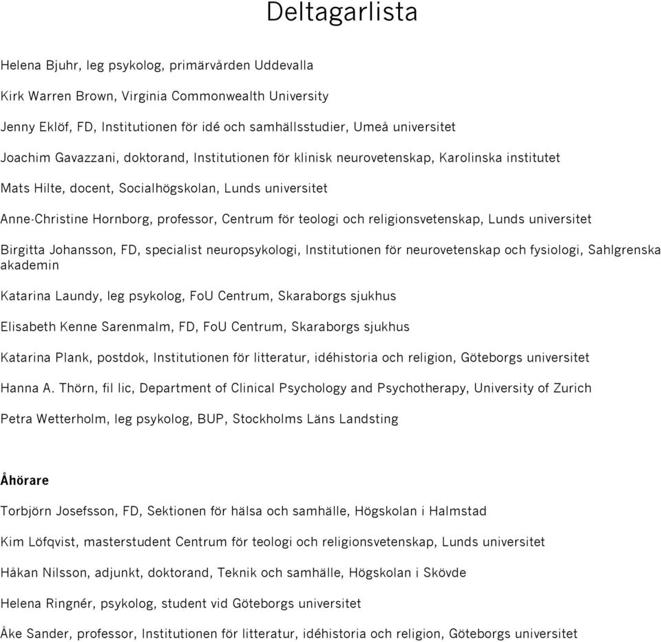 teologi och religionsvetenskap, Lunds universitet Birgitta Johansson, FD, specialist neuropsykologi, Institutionen för neurovetenskap och fysiologi, Sahlgrenska akademin Katarina Laundy, leg