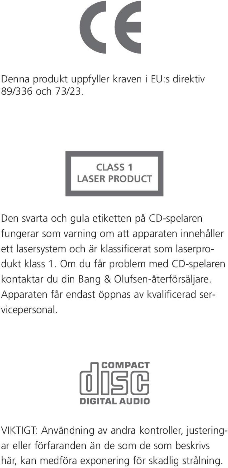 är klaificerat som laserprodukt kla 1. Om du får problem med CD-spelaren kontaktar du din Bang & Olufsen-återförsäljare.