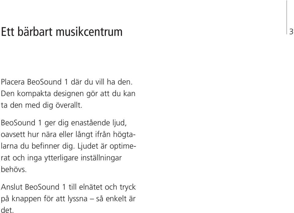 BeoSound 1 ger dig enastående ljud, oavse hur nära eller långt ifrån högtalarna du