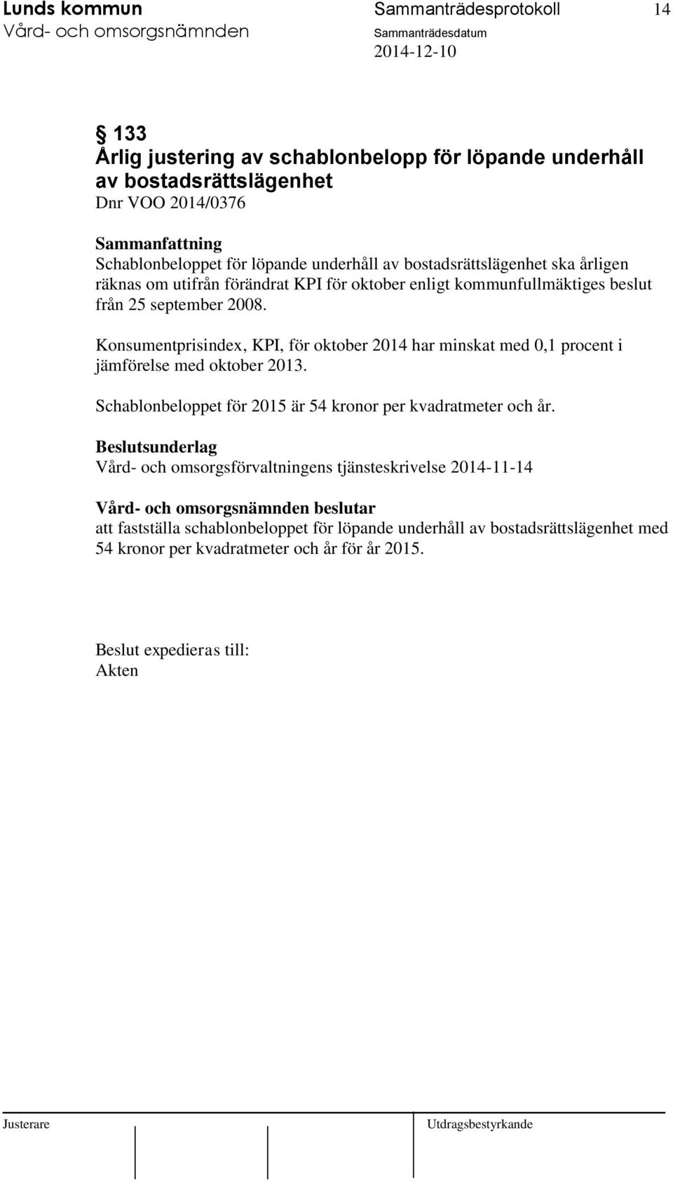 Konsumentprisindex, KPI, för oktober 2014 har minskat med 0,1 procent i jämförelse med oktober 2013. Schablonbeloppet för 2015 är 54 kronor per kvadratmeter och år.