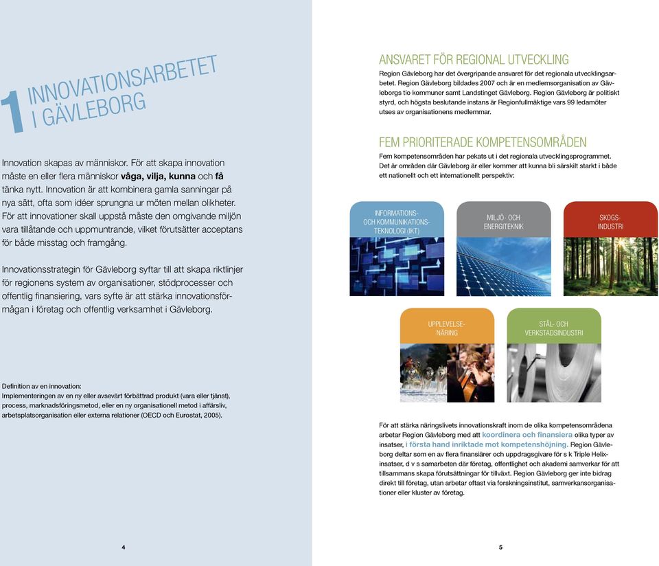 För att innovationer skall uppstå måste den omgivande miljön vara tillåtande och uppmuntrande, vilket förutsätter acceptans för både misstag och framgång.