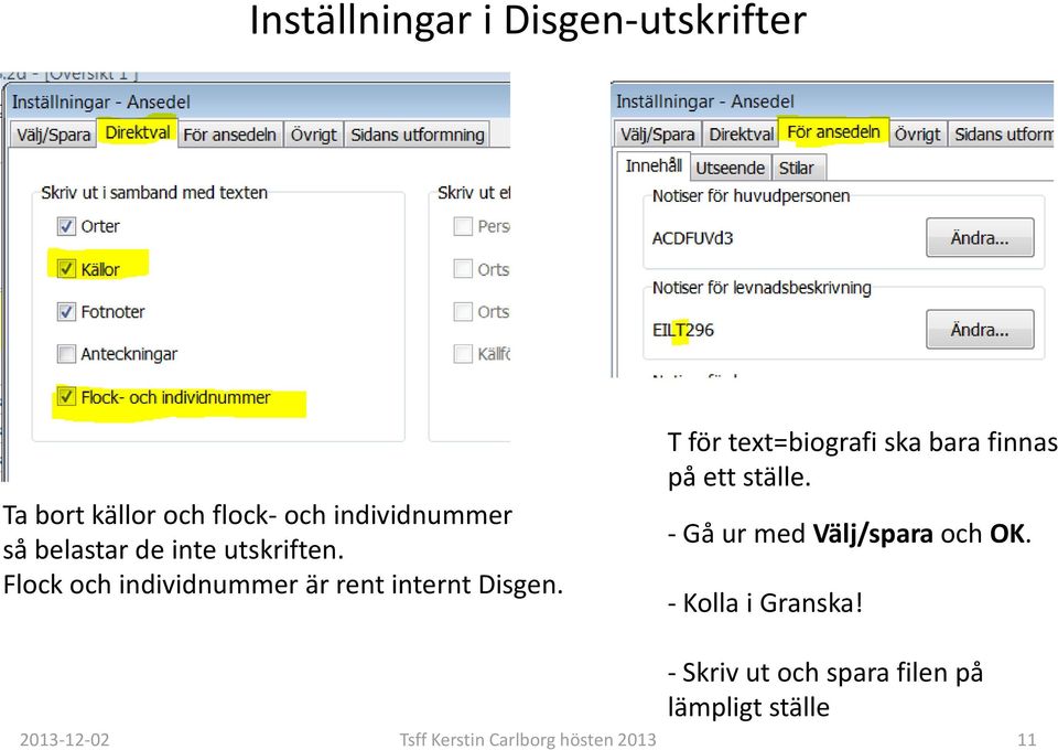T för text=biografiska bara finnas på ett ställe. -Gå ur med Välj/sparaoch OK.