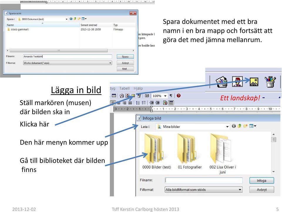 Lägga in bild Ställ markören (musen) där bilden ska in Klicka här Ett
