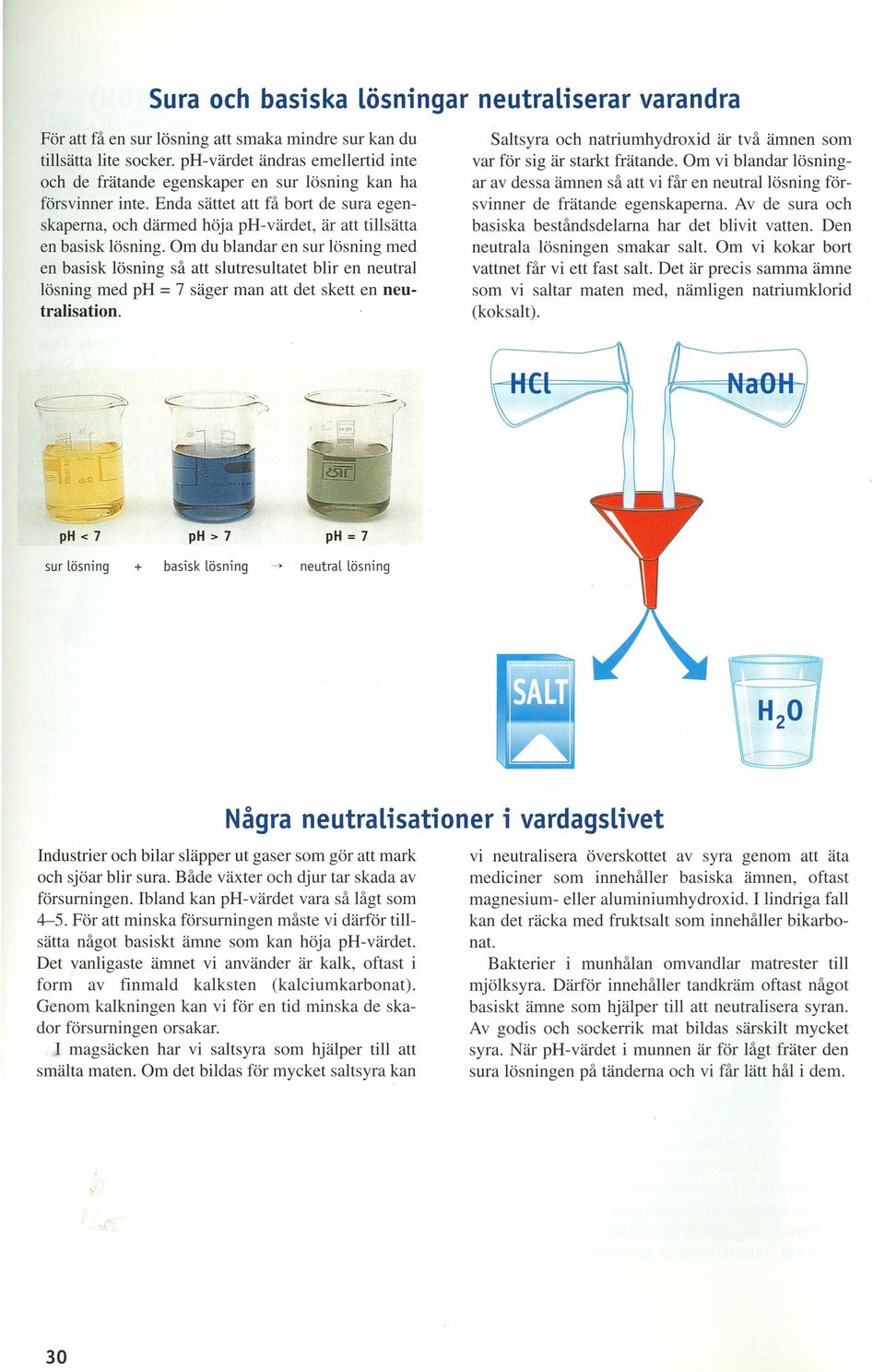 Om du blandar en sur med en basisk så att slutresultatet blir en neutral med ph = 7 säger man att det skett en neutralisation.