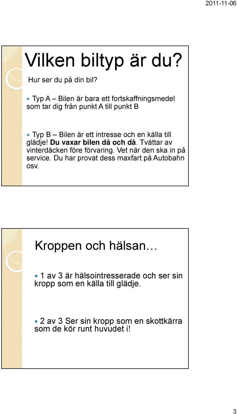 källa till glädje! Du vaxar bilen då och då. Tvättar av vinterdäcken före förvaring. Vet när den ska in på service.