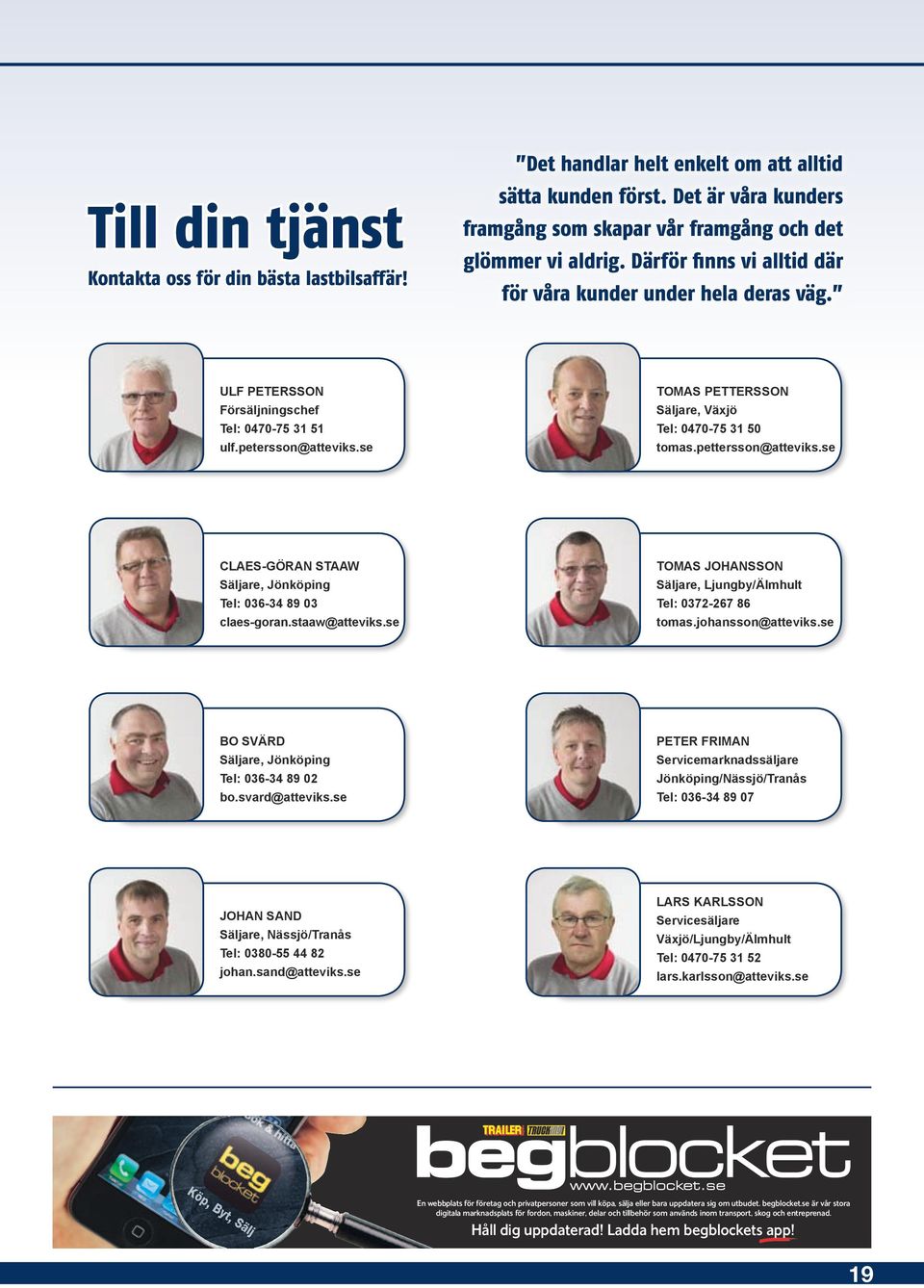 pettersson@atteviks.se CLAES-GÖRAN STAAW Säljare, Jönköping Tel: 036-34 89 03 claes-goran.staaw@atteviks.se TOMAS JOHANSSON Säljare, Ljungby/Älmhult Tel: 0372-267 86 tomas.johansson@atteviks.