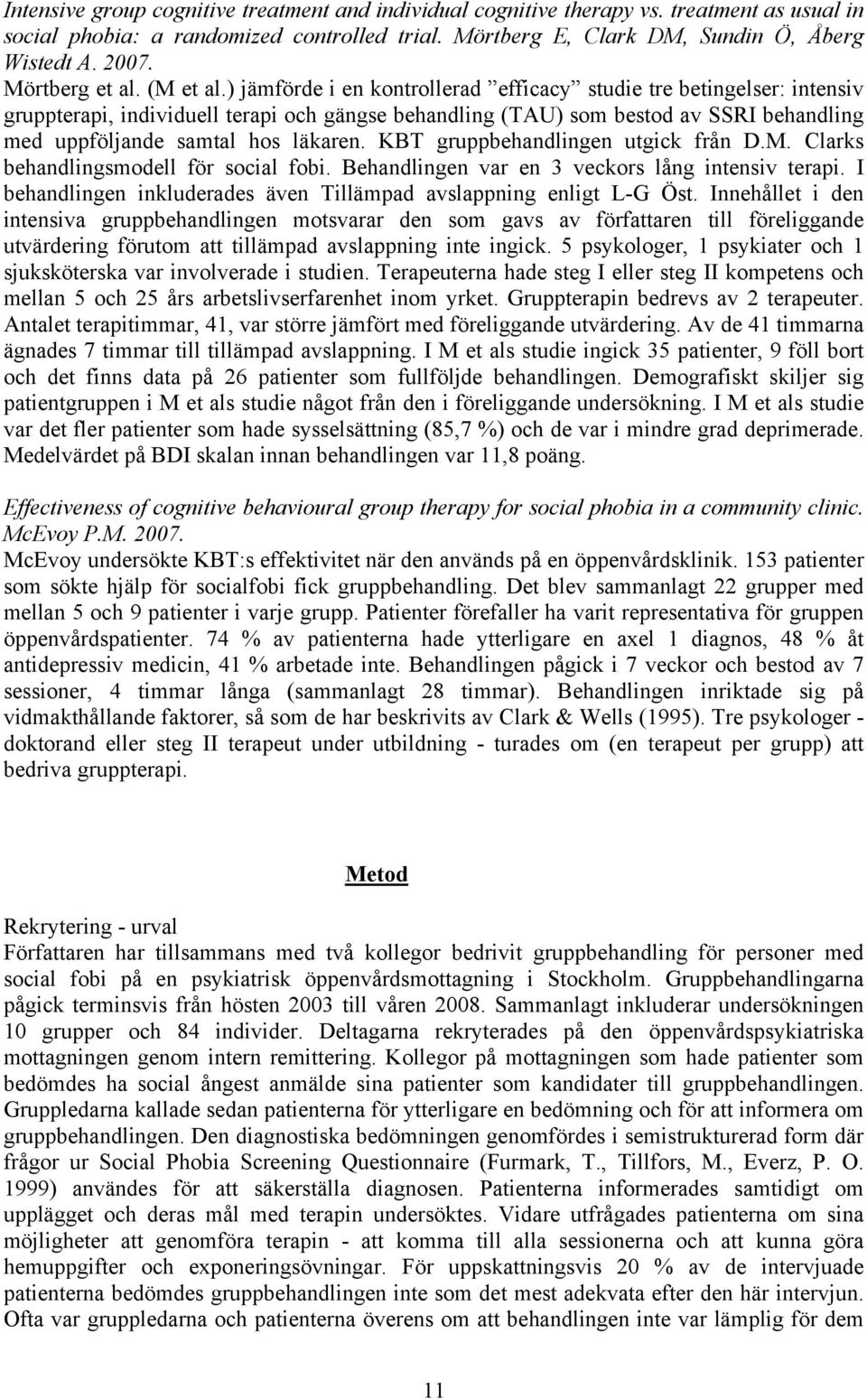 ) jämförde i en kontrollerad efficacy studie tre betingelser: intensiv gruppterapi, individuell terapi och gängse behandling (TAU) som bestod av SSRI behandling med uppföljande samtal hos läkaren.