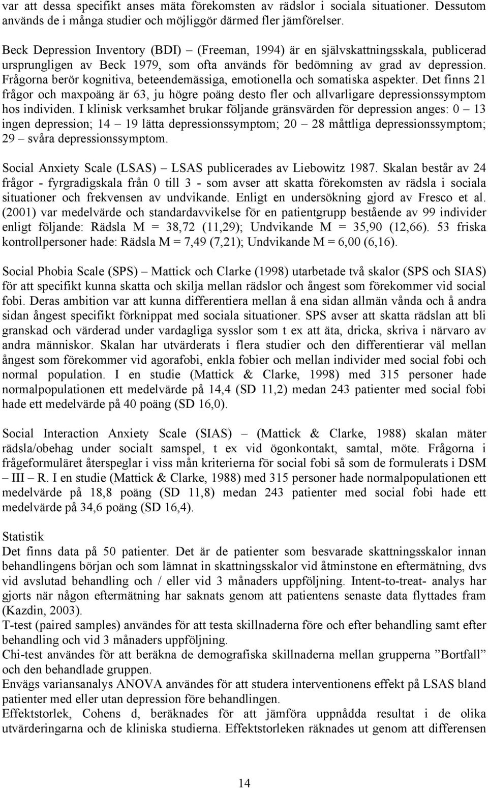 Frågorna berör kognitiva, beteendemässiga, emotionella och somatiska aspekter. Det finns 21 frågor och maxpoäng är 63, ju högre poäng desto fler och allvarligare depressionssymptom hos individen.