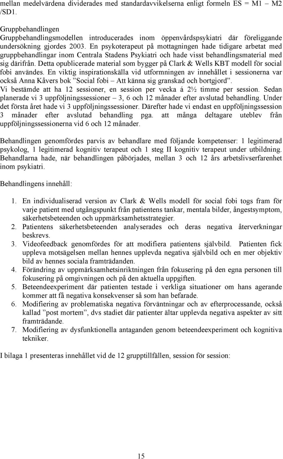 En psykoterapeut på mottagningen hade tidigare arbetat med gruppbehandlingar inom Centrala Stadens Psykiatri och hade visst behandlingsmaterial med sig därifrån.