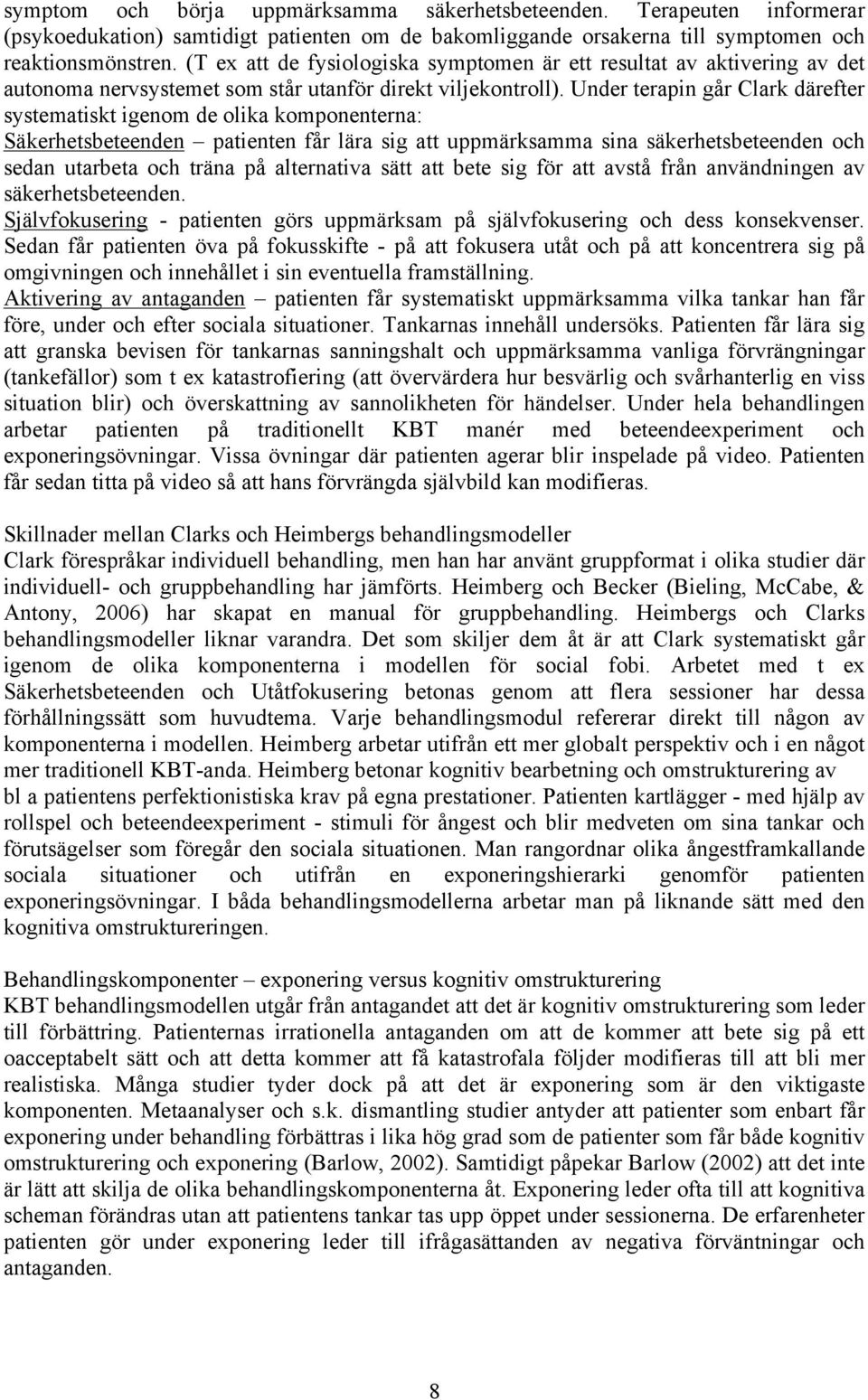 Under terapin går Clark därefter systematiskt igenom de olika komponenterna: Säkerhetsbeteenden patienten får lära sig att uppmärksamma sina säkerhetsbeteenden och sedan utarbeta och träna på