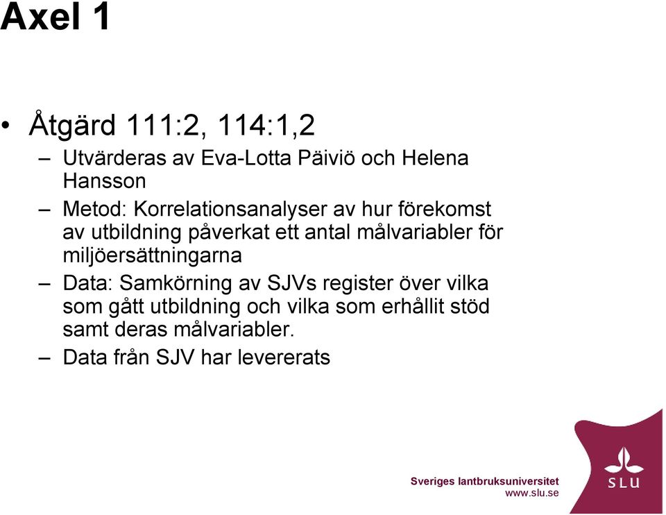 målvariabler för miljöersättningarna Data: Samkörning av SJVs register över vilka