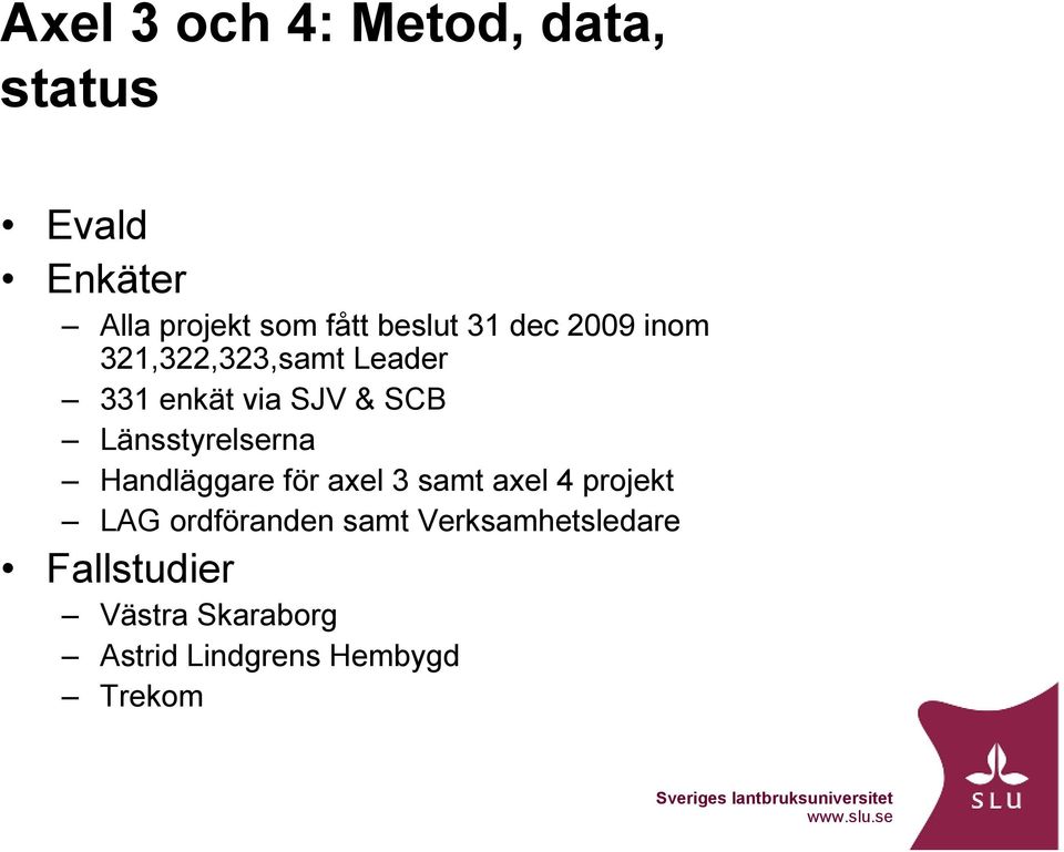 Länsstyrelserna Handläggare för axel 3 samt axel 4 projekt LAG ordföranden