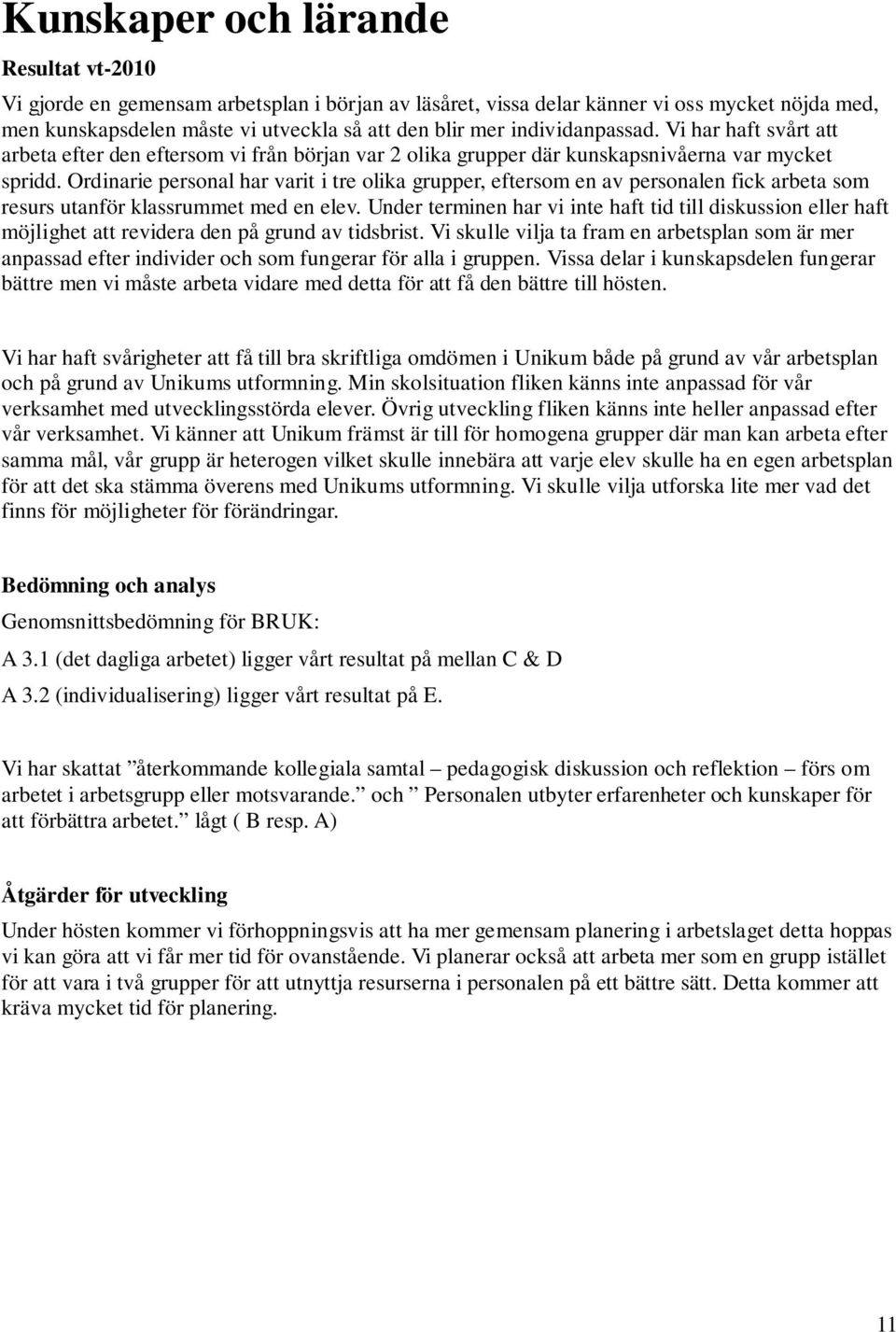 Ordinarie personal har varit i tre olika grupper, eftersom en av personalen fick arbeta som resurs utanför klassrummet med en elev.