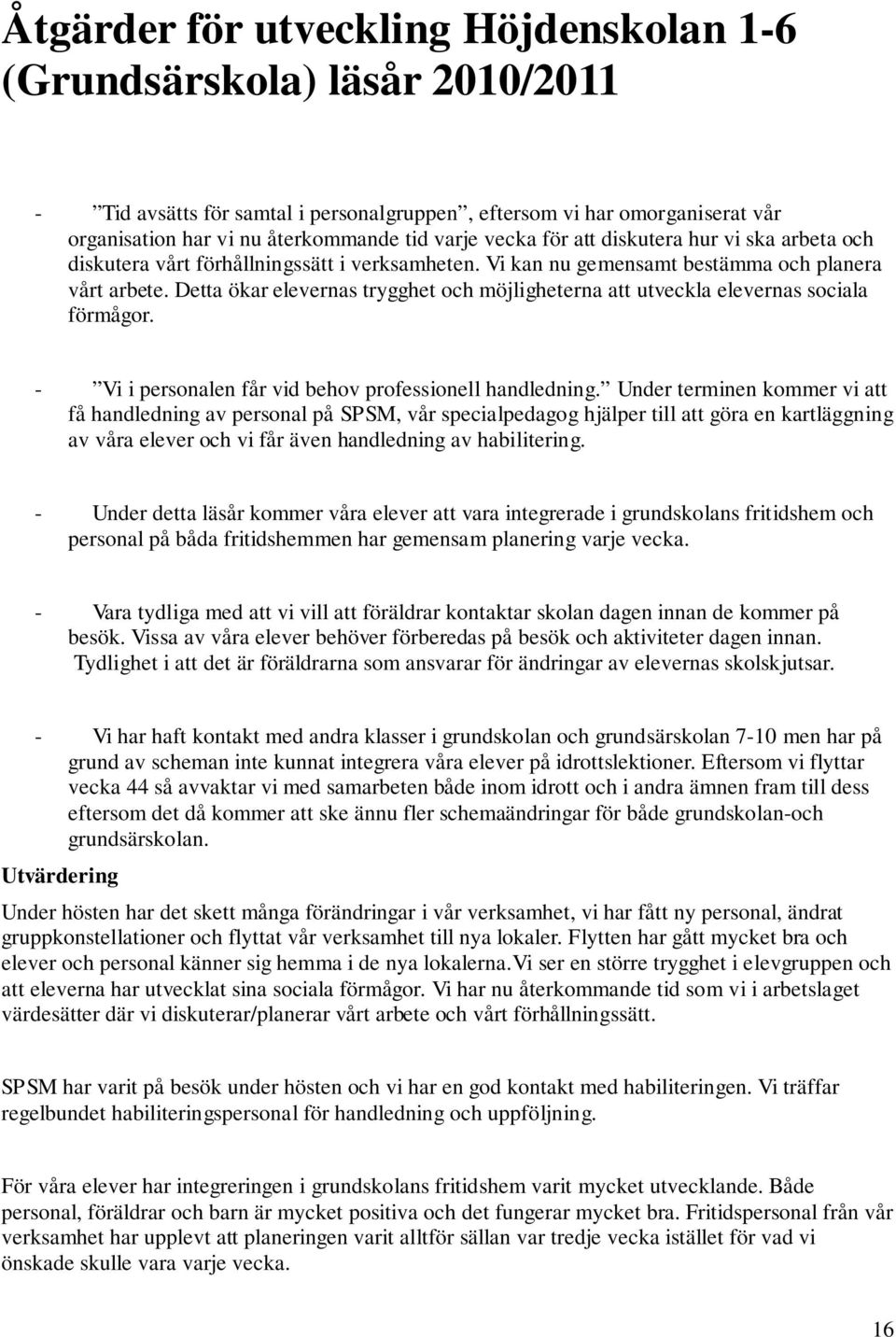 Detta ökar elevernas trygghet och möjligheterna att utveckla elevernas sociala förmågor. - Vi i personalen får vid behov professionell handledning.