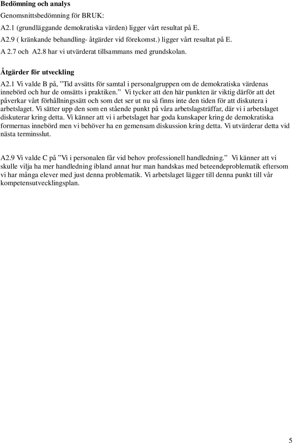 1 Vi valde B på, Tid avsätts för samtal i personalgruppen om de demokratiska värdenas innebörd och hur de omsätts i praktiken.