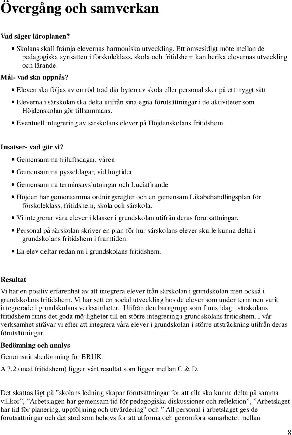 Eleven ska följas av en röd tråd där byten av skola eller personal sker på ett tryggt sätt Eleverna i särskolan ska delta utifrån sina egna förutsättningar i de aktiviteter som Höjdenskolan gör