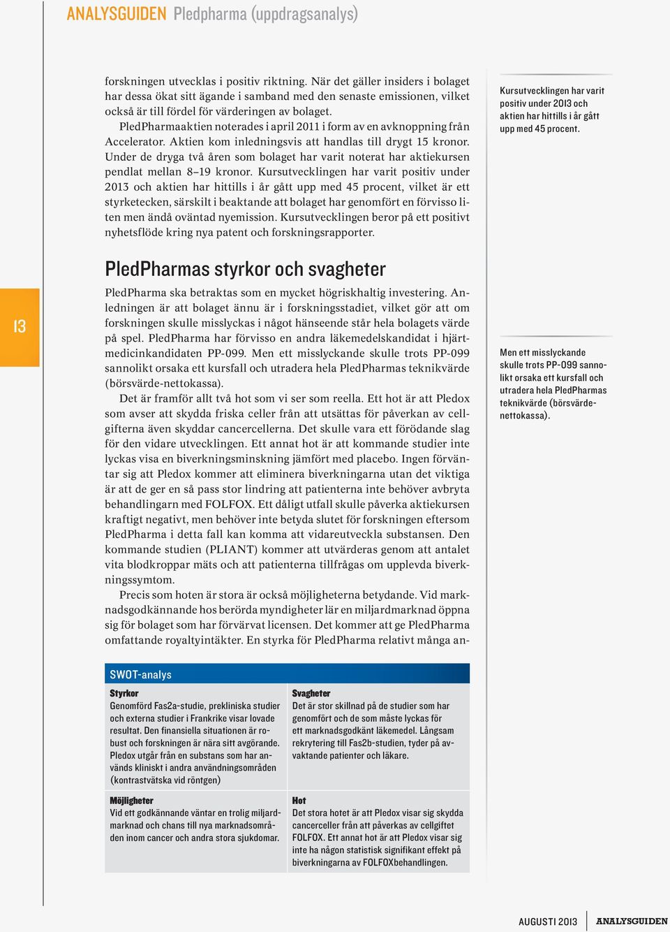 PledPharmaaktien noterades i april 2011 i form av en avknoppning från Accelerator. Aktien kom inledningsvis att handlas till drygt 15 kronor.