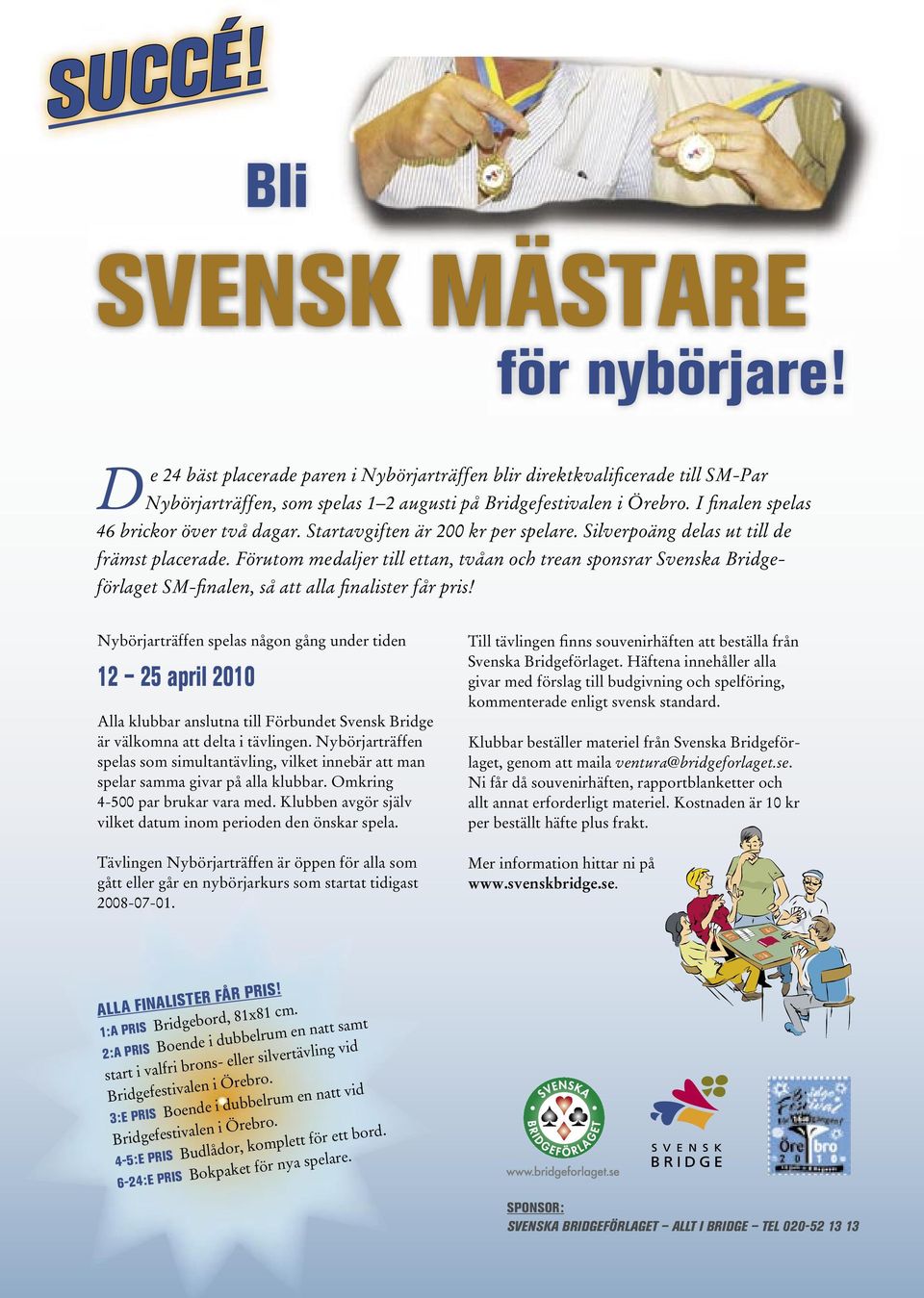 Förutom medaljer till ettan, tvåan och trean sponsrar Svenska Bridgeförlaget SM-finalen, så att alla finalister får pris!