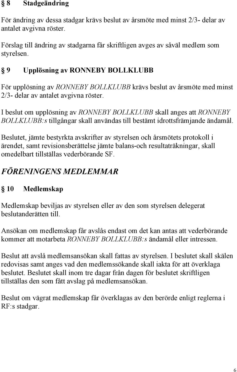 9 Upplösning av RONNEBY BOLLKLUBB För upplösning av RONNEBY BOLLKLUBB krävs beslut av årsmöte med minst 2/3- delar av antalet avgivna röster.