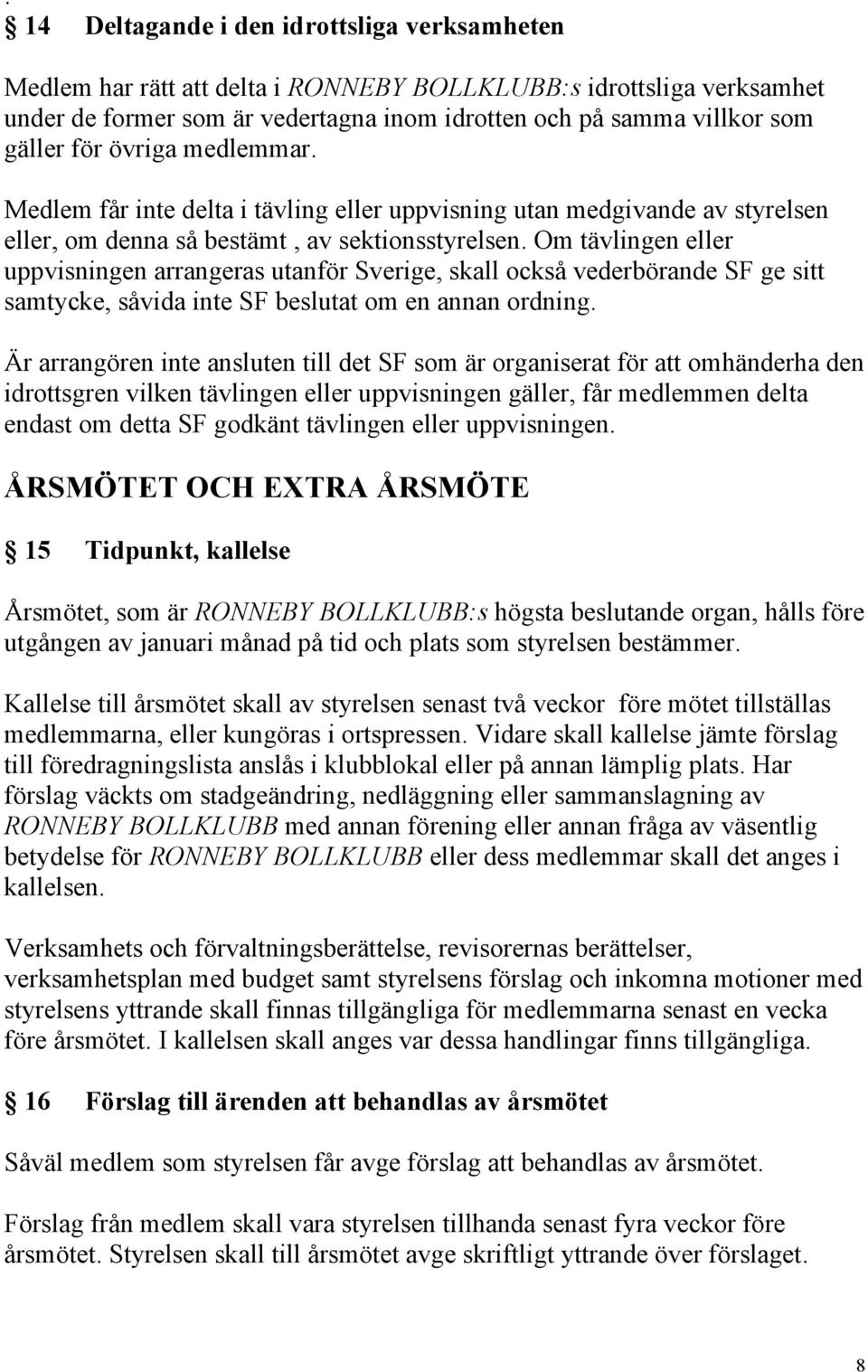 Om tävlingen eller uppvisningen arrangeras utanför Sverige, skall också vederbörande SF ge sitt samtycke, såvida inte SF beslutat om en annan ordning.