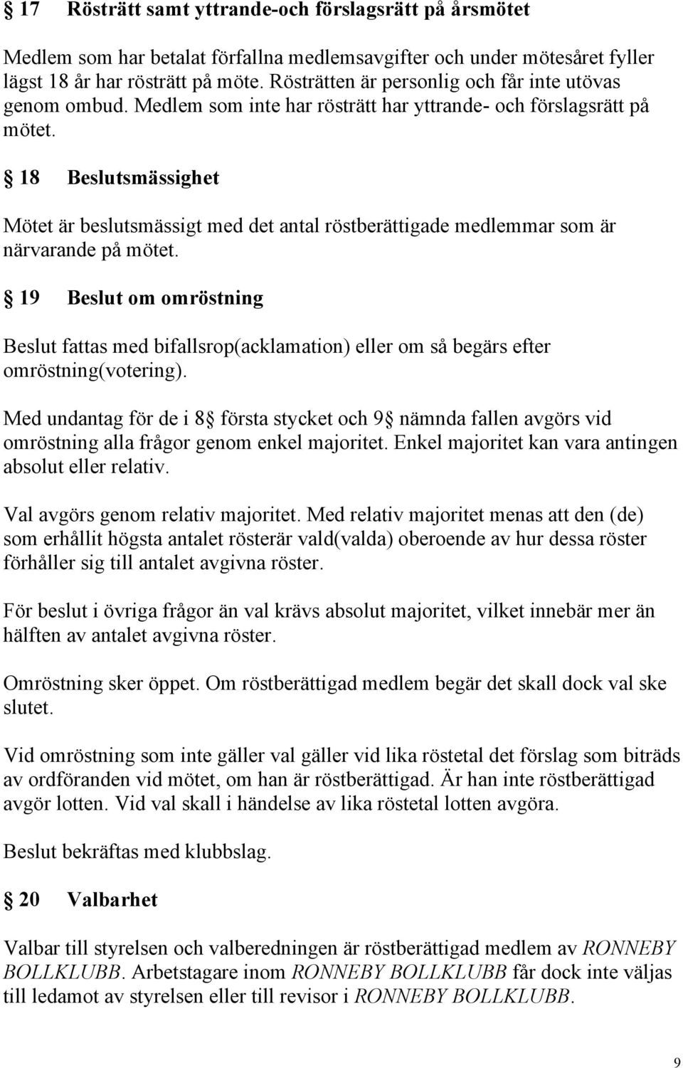 18 Beslutsmässighet Mötet är beslutsmässigt med det antal röstberättigade medlemmar som är närvarande på mötet.