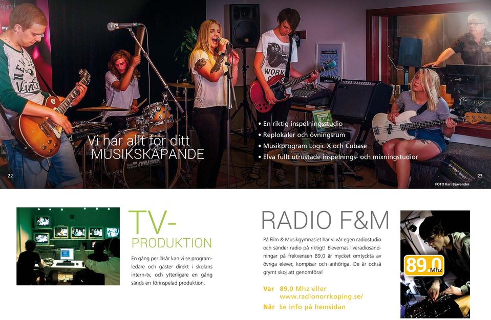 sänds en förinspelad produktion. RADIO F&M På Film & Musikgymnasiet har vi vår egen radiostudio och sänder radio på riktigt!