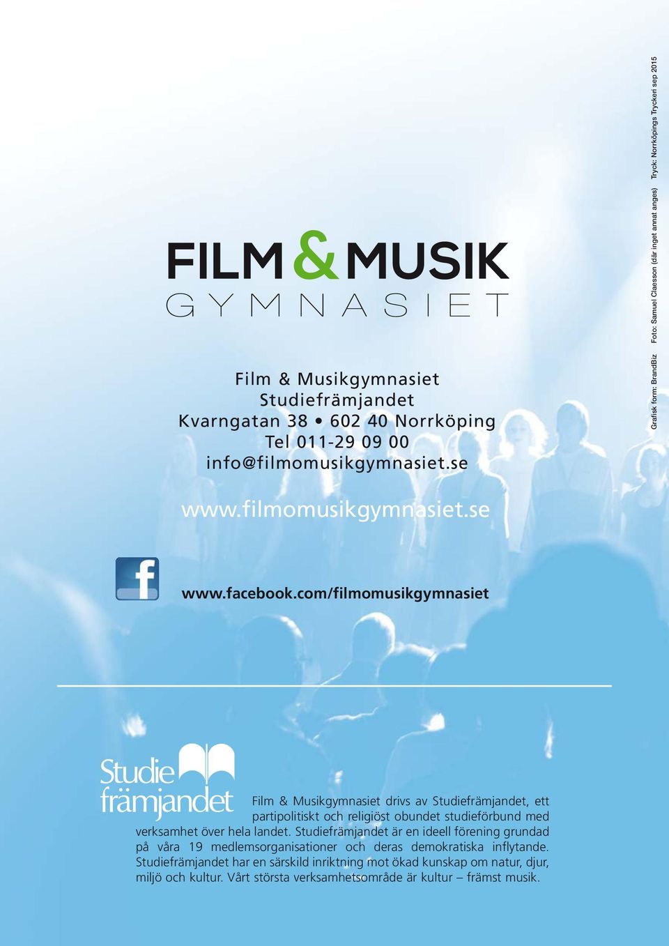 com/filmomusikgymnasiet Film & Musikgymnasiet drivs av Studiefrämjandet, ett partipolitiskt och religiöst obundet studieförbund med verksamhet över hela landet.