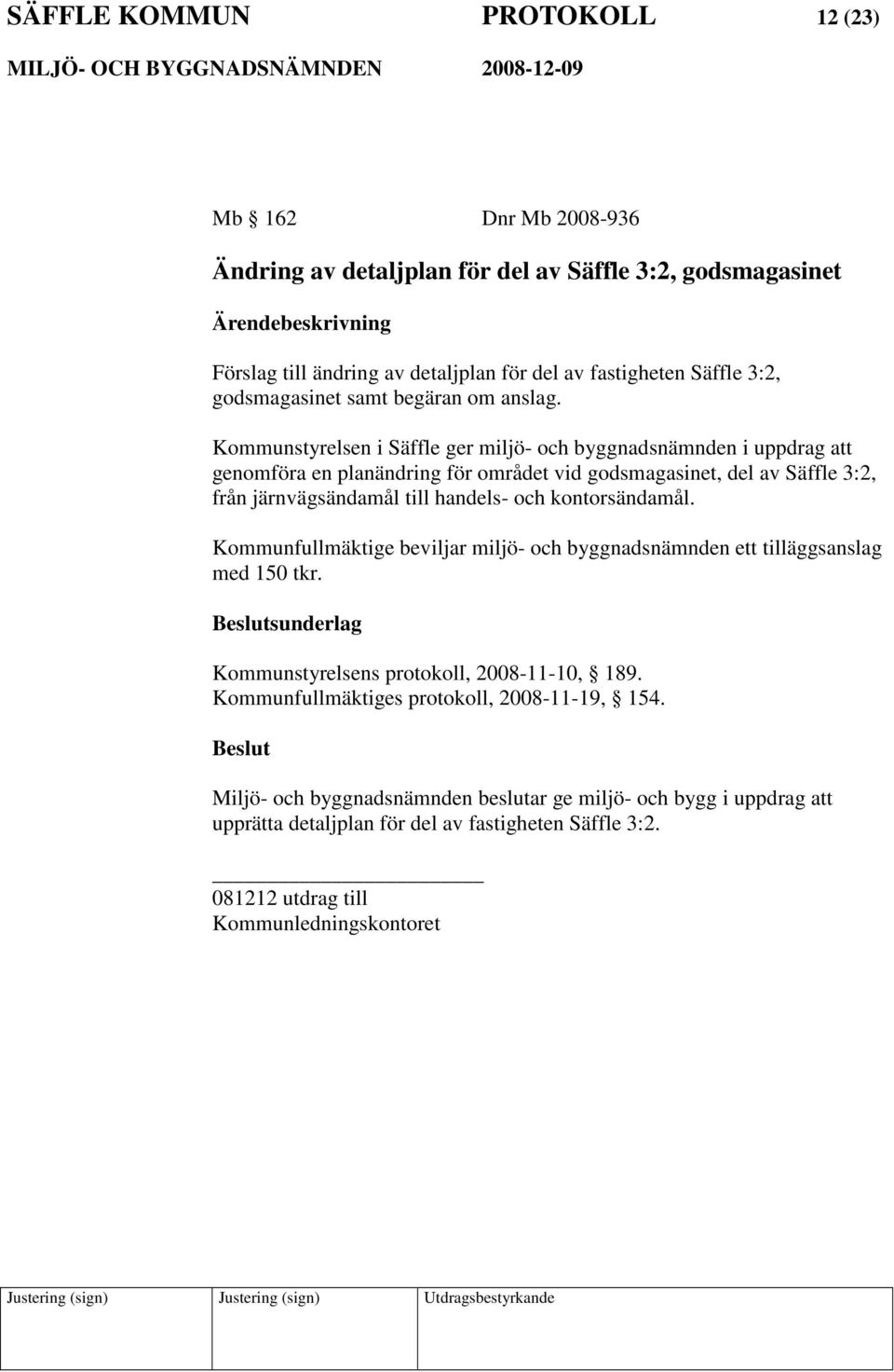 Kommunstyrelsen i Säffle ger miljö- och byggnadsnämnden i uppdrag att genomföra en planändring för området vid godsmagasinet, del av Säffle 3:2, från järnvägsändamål till handels- och