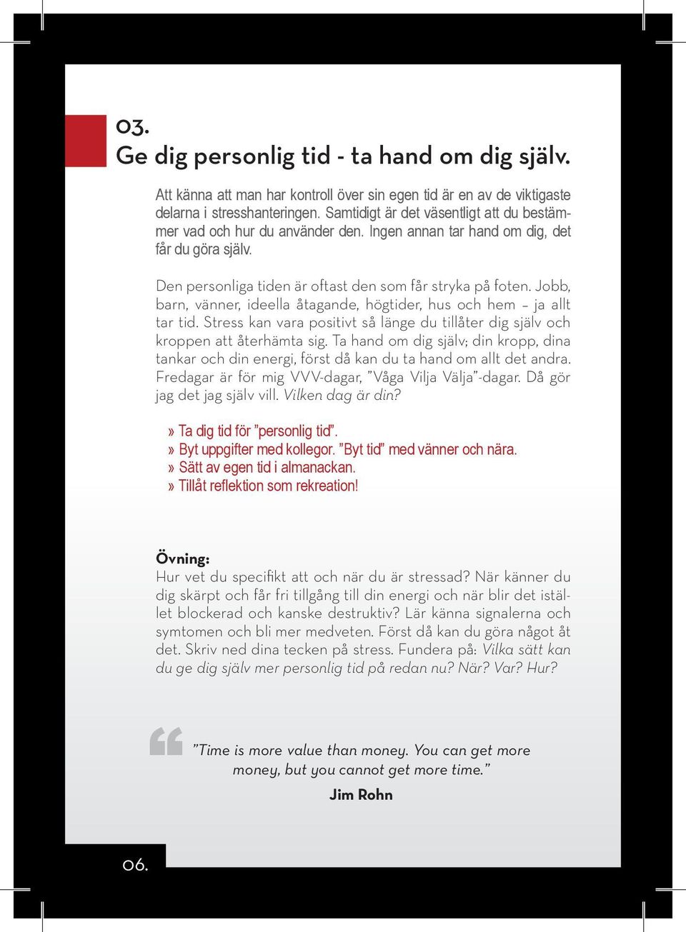 Jobb, barn, vänner, ideella åtagande, högtider, hus och hem ja allt tar tid. Stress kan vara positivt så länge du tillåter dig själv och kroppen att återhämta sig.