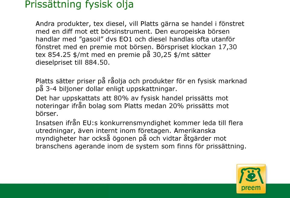 25 $/mt med en premie på 30,25 $/mt sätter dieselpriset till 884.50. Platts sätter priser på råolja och produkter för en fysisk marknad på 3-4 biljoner dollar enligt uppskattningar.