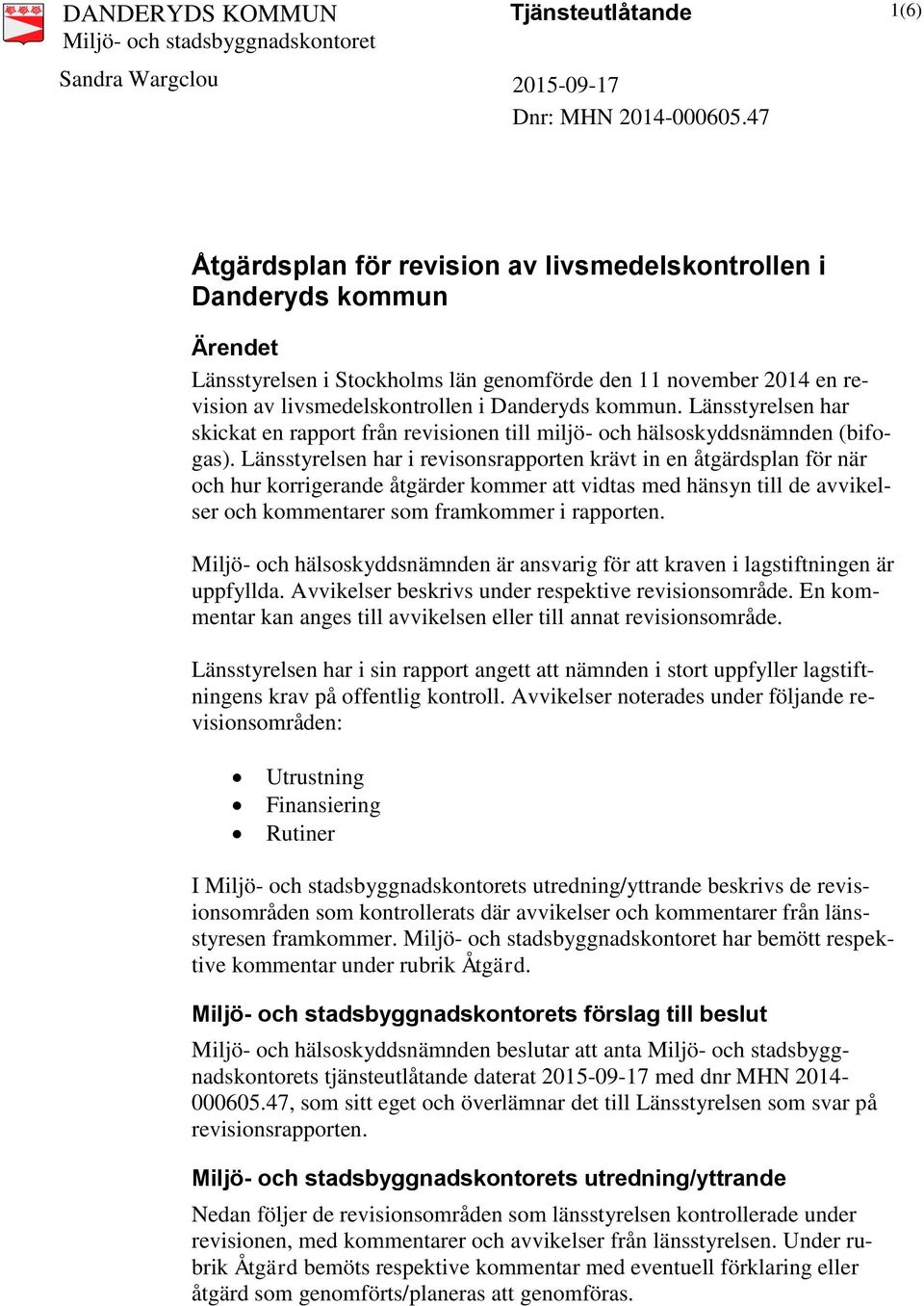 Länsstyrelsen har skickat en rapport från revisionen till miljö- och hälsoskyddsnämnden (bifogas).