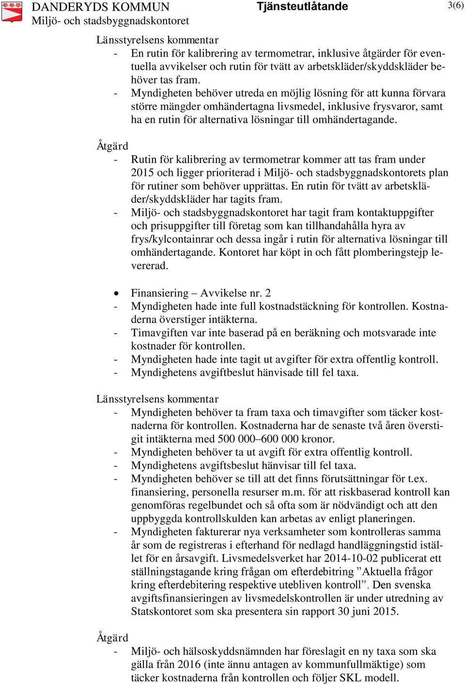 - Rutin för kalibrering av termometrar kommer att tas fram under 2015 och ligger prioriterad i s plan för rutiner som behöver upprättas.