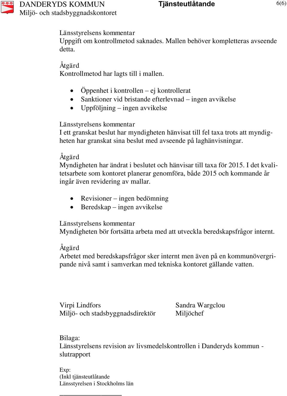 myndigheten har granskat sina beslut med avseende på laghänvisningar. Myndigheten har ändrat i beslutet och hänvisar till taxa för 2015.