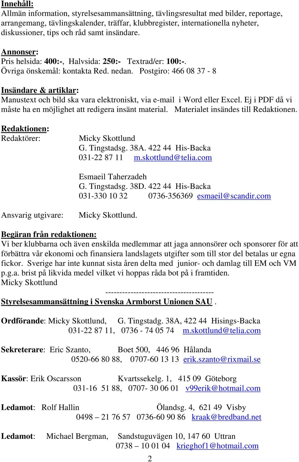 Postgiro: 466 08 37-8 Insändare & artiklar: Manustext och bild ska vara elektroniskt, via e-mail i Word eller Excel. Ej i PDF då vi måste ha en möjlighet att redigera insänt material.