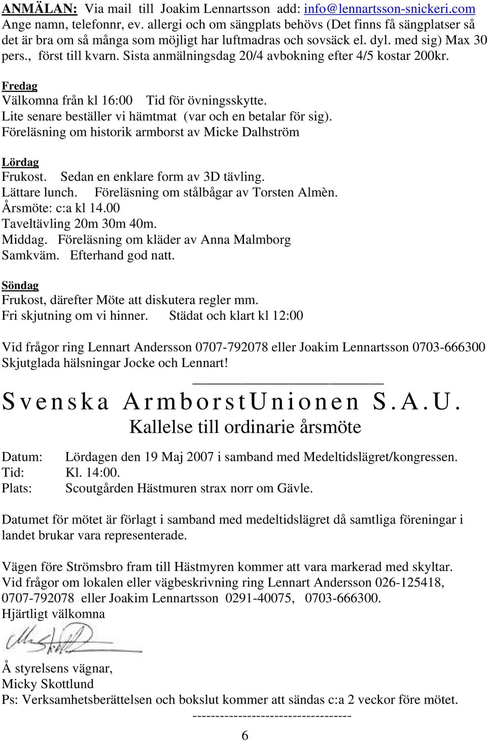 Sista anmälningsdag 20/4 avbokning efter 4/5 kostar 200kr. Fredag Välkomna från kl 16:00 Tid för övningsskytte. Lite senare beställer vi hämtmat (var och en betalar för sig).