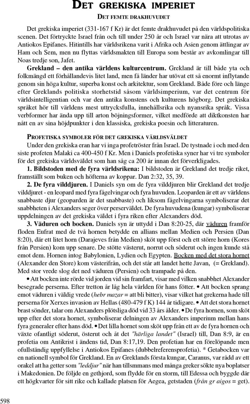 Hitintills har världsrikena varit i Afrika och Asien genom ättlingar av Ham och Sem, men nu flyttas världsmakten till Europa som består av avkomlingar till Noas tredje son, Jafet.